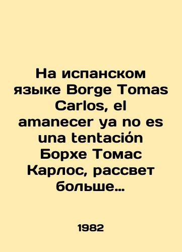 Na ispanskom yazyke Borge Tomas Carlos, el amanecer ya no es una tentacion Borkhe Tomas Karlos, rassvet bolshe ne yavlyaetsya iskusheniem. 1982 god./In Spanish, Borge Tomás Carlos, el amanecer ya no es una tentación Borge Tomás Carlos, dawn is no longer a temptation. - landofmagazines.com