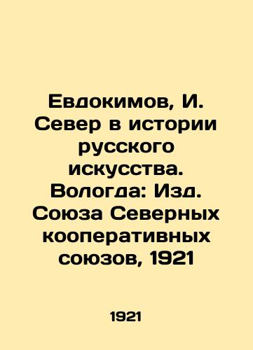 Evdokimov, I. Sever v istorii russkogo iskusstva. Vologda: Izd. Soyuza Severnykh kooperativnykh soyuzov, 1921 /Yevdokimov, I. Sever in the History of Russian Art. Vologda: Publishing House of the Union of Northern Cooperative Unions, 1921 - landofmagazines.com