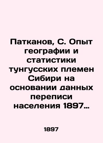 Patkanov, S. Opyt geografii i statistiki tungusskikh plemen Sibiri na osnovanii dannykh perepisi naseleniya 1897 g. i drugikh istochnikov. V 2-kh ch. Ch. 2, Tungusy sobstvenno. S.Pb. 1906. Zapiski Imp. Russkogo Geograficheskogo Obshchestva po otd. etnografii; T. XXXI, chast 2, 296 s./Patkanov, S. Experience of geography and statistics of the Tunguska tribes of Siberia on the basis of data from the population census of 1897 and other sources. In Part 2, Tungusy proper. St. Petersburg, 1906. Notes by the Imp. Russian Geographic Society on Ethnography; Vol.XXXI, Part 2, 296 p. - landofmagazines.com