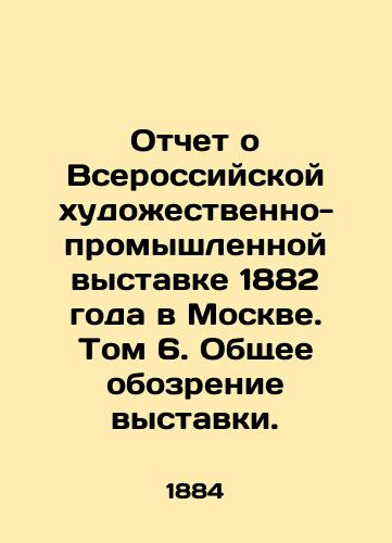 Otchet o Vserossiyskoy khudozhestvenno-promyshlennoy vystavke 1882 goda v Moskve. Tom 6. Obshchee obozrenie vystavki./Report on the All-Russian Art and Industrial Exhibition of 1882 in Moscow. Volume 6. General Review of the Exhibition. - landofmagazines.com