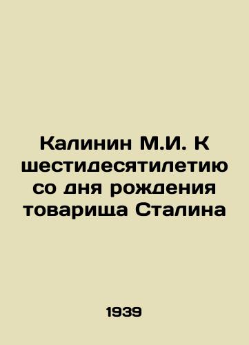 Kalinin M.I. K shestidesyatiletiyu so dnya rozhdeniya tovarishcha Stalina /Kalinin M.I. On the 60th Anniversary of Comrade Stalins Birth - landofmagazines.com