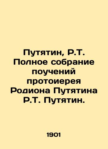 Putyatin, R.T. Polnoe sobranie poucheniy protoiereya Rodiona Putyatina R.T. Putyatin./Putyatin, R.T. A complete collection of the teachings of Archpriest Rodion Putyatin, R.T. Putyatin. - landofmagazines.com