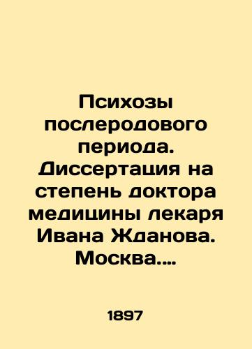 Psikhozy poslerodovogo perioda. Dissertatsiya na stepen doktora meditsiny lekarya Ivana Zhdanova. Moskva. Tipografiya M.G. Volchaninova, Kudrinskaya ul. dom Kireevoy. 1897 g. 437 s./Psychoses of the postnatal period. Dissertation on the degree of doctor of medicine Ivan Zhdanov. Moscow. Typography by M.G. Volchaninov, Kudrinskaya Street, Kireeva House, 1897, 437 p. - landofmagazines.com