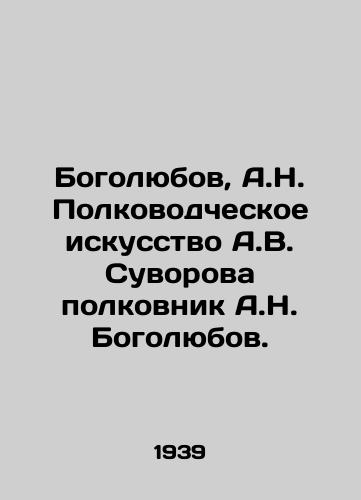 Bogolyubov, A.N. Polkovodcheskoe iskusstvo A.V. Suvorova polkovnik A.N. Bogolyubov. /Bogolyubov, A.N. The Military Art of A.V. Suvorov, Colonel A.N. Bogolyubov. - landofmagazines.com