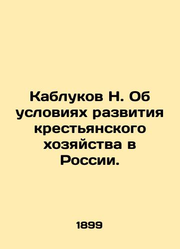 Kablukov N. Ob usloviyakh razvitiya krestyanskogo khozyaystva v Rossii. /N. Kabyukov on the conditions for the development of peasant farming in Russia. - landofmagazines.com