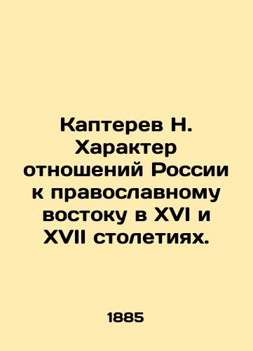 Kapterev N. Kharakter otnosheniy Rossii k pravoslavnomu vostoku v XVI i XVII stoletiyakh./N. Kapterev The nature of Russias relations with the Orthodox East in the sixteenth and seventeenth centuries. - landofmagazines.com