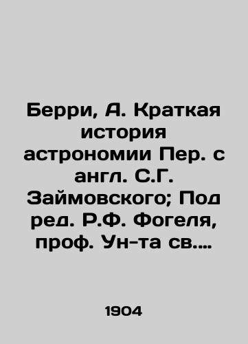 Berri, A. Kratkaya istoriya astronomii Per. s angl. S.G. Zaymovskogo; Pod red. R.F. Fogelya, prof. Un-ta sv. Vladimira Artur Berri. /Berry, A. A Brief History of Astronomy, Translated from English by S.G. Zaimovsky; Edited by R.F. Vogel, Professor of Saint Vladimir Arthur Berry. - landofmagazines.com
