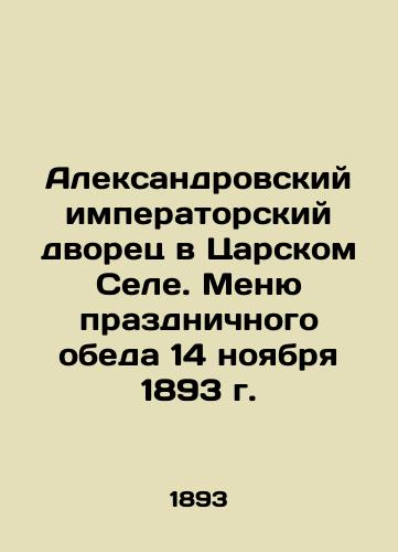 Aleksandrovskiy imperatorskiy dvorets v Tsarskom Sele. Menyu prazdnichnogo obeda 14 noyabrya 1893 g. /Alexander Imperial Palace in Tsarskoye Selo. The menu for the gala dinner on November 14, 1893 - landofmagazines.com
