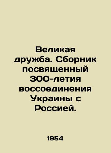 Velikaya druzhba. Sbornik posvyashchennyy 300-letiya vossoedineniya Ukrainy s Rossiey./Great Friendship. A collection dedicated to the 300th anniversary of Ukraines reunification with Russia. - landofmagazines.com