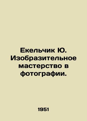 Ekelchik Yu. Izobrazitelnoe masterstvo v fotografii. /Yu Ekelchik Fine Art in Photography. - landofmagazines.com