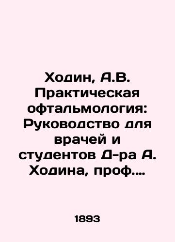 Khodin, A.V. Prakticheskaya oftalmologiya: Rukovodstvo dlya vrachey i studentov D-ra A. Khodina, prof. oftalmologii v Un-te sv. Vladimira./Hodin, A.V. Practical Ophthalmology: A Guide for Physicians and Students by Dr. A. Khodin, Professor of Ophthalmology at St. Vladimirs. - landofmagazines.com