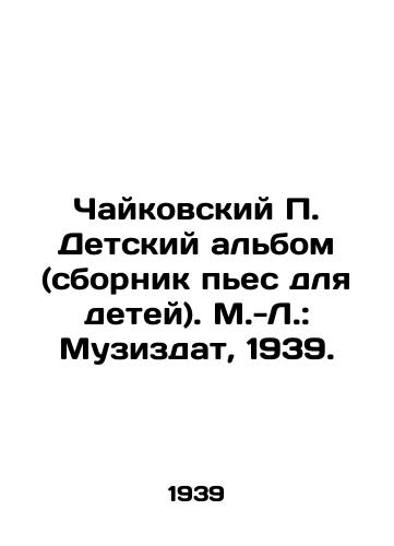 Chaykovskiy Detskiy albom (sbornik pes dlya detey). M.-L.: Muzizdat, 1939./Tchaikovsky Childrens album (collection of plays for children). M.-L.: Muzizdat, 1939. - landofmagazines.com