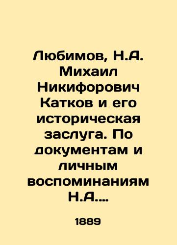 Lyubimov, N.A. Mikhail Nikiforovich Katkov i ego istoricheskaya zasluga. Po dokumentam i lichnym vospominaniyam N.A. Lyubimova. ill.: Izd-e t-va «Obshchestvennaya Polza, 1889 g. 356 s./Lyubimov, N.A. Mikhail Nikiforovich Katkov and his historical merit. According to the documents and personal memories of N.A. Lyubimov. St. Petersburg: Publishing House of Public Usefulness, 1889, 356 p. - landofmagazines.com