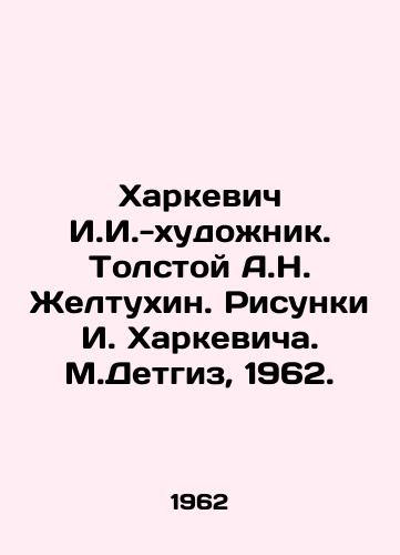 Kharkevich I.I.-khudozhnik. Tolstoy A.N. Zheltukhin. Risunki I. Kharkevicha. M.Detgiz, 1962./Kharkevich I.I.-artist. Tolstoy A.N. Zheltukhin. Drawings by I. Kharkevich. M.Detgiz, 1962. - landofmagazines.com