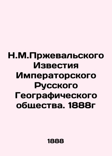 N.M.Przhevalskogo Izvestiya Imperatorskogo Russkogo Geograficheskogo obshchestva. 1888g/N.M.Przhevalsky Izvestia of the Imperial Russian Geographical Society. 1888 - landofmagazines.com