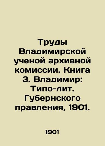 Trudy Vladimirskoy uchenoy arkhivnoy komissii. Kniga 3. Vladimir: Tipo-lit. Gubernskogo pravleniya, 1901./The Proceedings of the Vladimir Academic Archival Commission. Book 3. Vladimir: Typolity of the Governorate, 1901. - landofmagazines.com