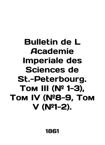 Bulletin de L Academie Imperiale des Sciences de St.-Peterbourg. Tom III (# 1-3), Tom IV (#8-9, Tom V (#1-2)./Bulletin de L Academie Imperiale des Sciences de St.-Petersburg. Volume III (# 1-3), Volume IV (# 8-9, Volume V (# 1-2). - landofmagazines.com