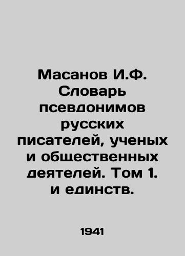 Masanov I.F. Slovar psevdonimov russkikh pisateley, uchenykh i obshchestvennykh deyateley. Tom 1. i edinstv. /Masanov I.F. Dictionary of Pseudonyms of Russian Writers, Scientists, and Public Officials. Volume 1. and Unity. - landofmagazines.com