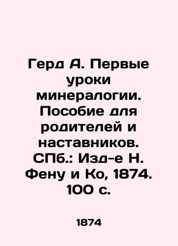 Gerd A. Pervye uroki mineralogii. Posobie dlya roditeley i nastavnikov. ill.: Izd-e N. Fenu i Ko, 1874. 100 s./Gerd A. The First Lessons of Mineralogy. A Guide for Parents and Guides. St. Petersburg: Publishing House of N. Fenu and Co, 1874. 100 p. - landofmagazines.com