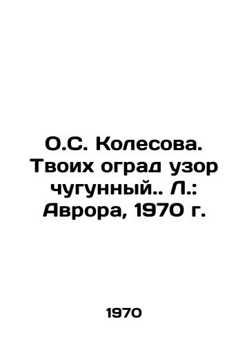O.S. Kolesova. Tvoikh ograd uzor chugunnyy. L.: Avrora, 1970 g./O.S. Kolesova. Your fences are cast iron.. L: Aurora, 1970. - landofmagazines.com