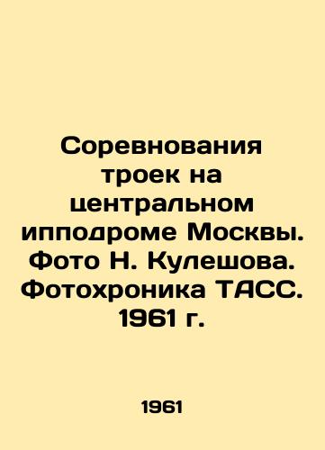 Sorevnovaniya troek na tsentralnom ippodrome Moskvy. Foto N. Kuleshova. Fotokhronika TASS. 1961 g. /Triathlon competitions at the central racecourse in Moscow. Photo by N. Kuleshov. TASS photo chronicle. 1961. - landofmagazines.com