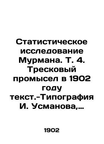 Statisticheskoe issledovanie Murmana. T. 4. Treskovyy promysel v 1902 godu tekst.-Tipografiya I. Usmanova, 1904. -242 s./Statistical study of Murman. Vol. 4. Cod fishing in 1902. I. Usmanovs typography, 1904. -242 p. - landofmagazines.com