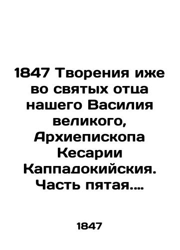1847 Tvoreniya izhe vo svyatykh ottsa nashego Vasiliya velikogo, Arkhiepiskopa Kesarii Kappadokiyskiya. Chast pyataya. Pribavleniya k izdaniyu tvoreniy svyatykh ottsev./1847 Creations also in the saints of our father Basil the Great, Archbishop of Caesarea of Cappadocia. Part five. Additions to the publication of the creations of the saints. - landofmagazines.com
