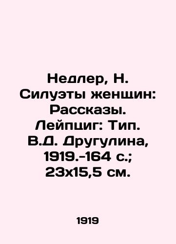 Nedler, N. Siluety zhenshchin: Rasskazy. Leyptsig: Tip. V.D. Drugulina, 1919.-164 s.; 23x15,5 sm./Nedler, N. Silhouettes of Women: Stories. Leipzig: Type. V.D. Drugulin, 1919.-164 p.; 23x15.5 sm. - landofmagazines.com