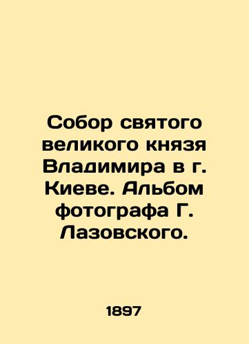 Sobor svyatogo velikogo knyazya Vladimira v g. Kieve. Albom fotografa G. Lazovskogo. /St. Volodymyrs Cathedral in Kyiv. Album of the photographer G. Lazovsky. - landofmagazines.com