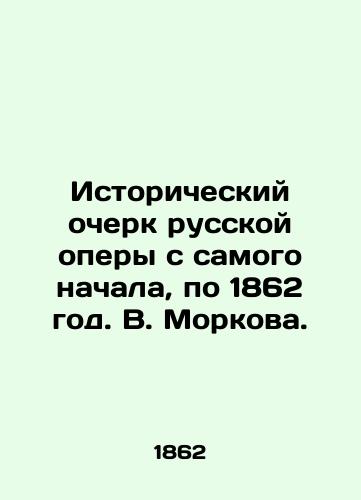 Istoricheskiy ocherk russkoy opery s samogo nachala, po 1862 god. V. Morkova. /Historical sketch of Russian opera from the very beginning, until 1862. V. Morkov. - landofmagazines.com