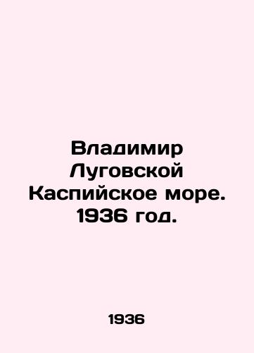 Vladimir Lugovskoy Kaspiyskoe more. 1936 god./Vladimir Lugovskoy Caspian Sea. 1936. - landofmagazines.com