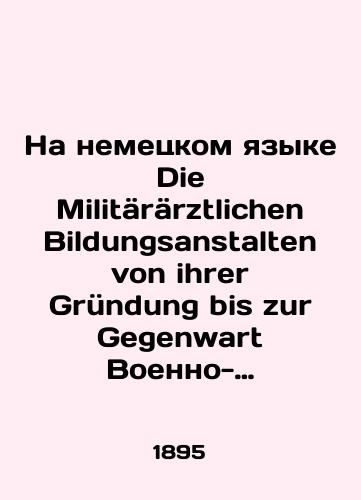 Na nemetskom yazyke Die Militaeraerztlichen Bildungsanstalten von ihrer Gruendung bis zur Gegenwart Voenno-vrachebnye uchebnye zavedeniya ot ikh osnovaniya do nastoyashchego vremeni. 1895 god./In German Die Militärärztlichen Bildungsanstalten von ihrer Gründung bis zur Gegenwart Military Medical Schools from their foundation to the present. 1895. - landofmagazines.com