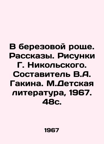 V berezovoy roshche. Rasskazy. Risunki G. Nikolskogo. Sostavitel V.A. Gakina. M.Detskaya literatura, 1967. 48s. /In the Birch Grove. Stories. Drawings by G. Nikolsky. Compiled by V.A. Gakin. Childrens Literature, 1967. 48 p. - landofmagazines.com