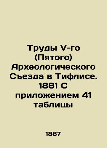 Trudy V-go (Pyatogo) Arkheologicheskogo Sezda v Tiflise. 1881 S prilozheniem 41 tablitsy/Proceedings of the Fifth (Fifth) Archaeological Congress in Tiflis. 1881 with appendix 41 of the matrix - landofmagazines.com