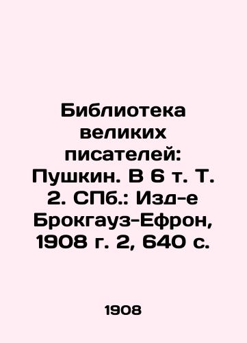 Biblioteka velikikh pisateley: Pushkin. V 6 t. T. 2. ill.: Izd-e Brokgauz-Efron, 1908 g. 2, 640 s./Library of Great Writers: Pushkin. In 6 Vol. Vol. 2. St. Petersburg: Publishing House of Brockhaus-Ephron, 1908, 2, 640 p. - landofmagazines.com