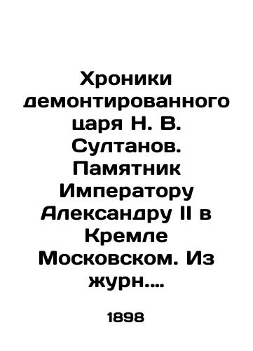 Khroniki demontirovannogo tsarya N. V. Sultanov. Pamyatnik Imperatoru Aleksandru II v Kremle Moskovskom. Iz zhurn. Stroitel, 1898 g., /Chronicles of dismantled Tsar N. V. Sultanov. Monument to Emperor Alexander II in the Moscow Kremlin. From the journal Stroitel, 1898, - landofmagazines.com