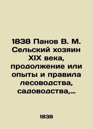 1838 Panov V. M. Selskiy khozyain XIX veka, prodolzhenie ili opyty i pravila lesovodstva, sadovodstva, ogorodnichestva, pchelovodstva, shelkovodstva i noveyshie otkrytiya kak po chasti zemledelcheskoy promyshlennosti, tak i po otraslyam estestvennykh nauk i tekhnologiy, vkhodyashchikh v sostav selskago khozyaystva i domovodstva, i v osobennosti pole../1838 Panov V. M. Rural master of the nineteenth century, continuation or experiments and rules of forestry, horticulture, horticulture, beekeeping, sericulture, and the latest discoveries both in the agricultural industry and in the branches of natural sciences and technologies that make up agriculture and home economics, and particularly useful to Russian landowners and fiefdoms managers. - landofmagazines.com