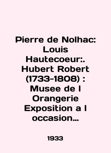 Pierre de Nolhac: Louis Hautecoeur:. Hubert Robert (1733-1808): Musee de l Orangerie Exposition a l occasion du deuxieme centenaire de sa naissance Yuber Rober:katalog vystavki./Pierre de Nolhac: Louis Hautecoeur:. Hubert Robert (1733-1808): Musee de l Orangerie Exposition a l occasion du deuxime centenaire de sa naissance Hubert Robert: exhibition catalogue. In Russian - landofmagazines.com