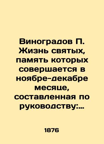 Vinogradov Zhizn svyatykh, pamyat kotorykh sovershaetsya v noyabre-dekabre mesyatse, sostavlennaya po rukovodstvu: Cheti-minei, Patristiki, Russkikh svyatykh, Bogosluzhebnykh dney Pravoslavnoy tserkvi i drugikh knig, s opisaniem Prazdnikov./Vinogradov The life of the saints, whose memory is celebrated in November-December, is compiled according to the guide: The Four Mines, the Patristicians, the Russian saints, the Divine Liturgical Days of the Orthodox Church and other books, with a description of the Feast Days. In Russian - landofmagazines.com