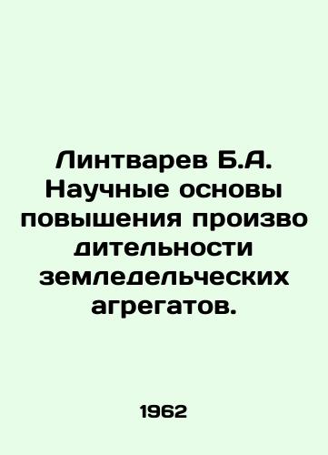 Lintvarev B.A. Nauchnye osnovy povysheniya proizvoditelnosti zemledelcheskikh agregatov./Lintwarev B.A. Scientific bases for increasing the productivity of agricultural aggregates. In Russian - landofmagazines.com