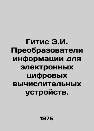 Gitis E.I. Preobrazovateli informatsii dlya elektronnykh tsifrovykh vychislitelnykh ustroystv./Ghitis E.I. Information Converters for Electronic Digital Computing Devices. In Russian - landofmagazines.com