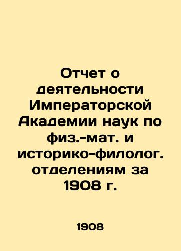 Otchet o deyatelnosti Imperatorskoy Akademii nauk po fiz.-mat. i istoriko-filolog. otdeleniyam za 1908 g./Report on the activities of the Imperial Academy of Sciences in Physical and Mathematical and Historical and Philological Departments for 1908 In Russian - landofmagazines.com