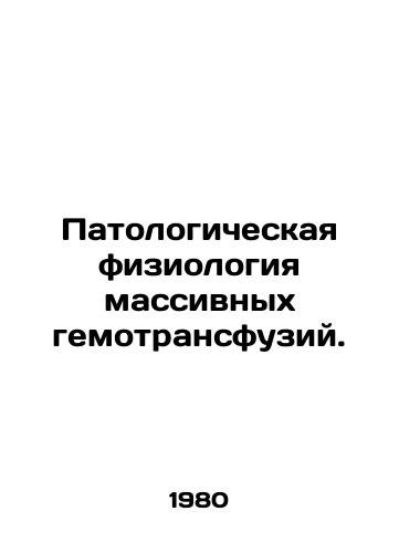 Patologicheskaya fiziologiya massivnykh gemotransfuziy./Pathological physiology of massive hemotransfusion. In Russian - landofmagazines.com