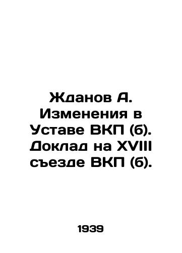 Zhdanov A. Izmeneniya v Ustave VKP (b). Doklad na XVIII sezde VKP (b)./Zhdanov A. Amendments to the Statutes of the C.S.U. (b). Report to the 18th Congress of the C.S.U. (b). In Russian - landofmagazines.com