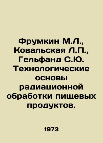 Frumkin M.L.,  Kovalskaya L.,  Gelfand S.Yu. Tekhnologicheskie osnovy radiatsionnoy obrabotki pishchevykh produktov./Frumkin M.L.,  Kowalskaya L.,  Gelfand S.Yu. Technological foundations of radiation treatment of foodstuffs. In Russian - landofmagazines.com