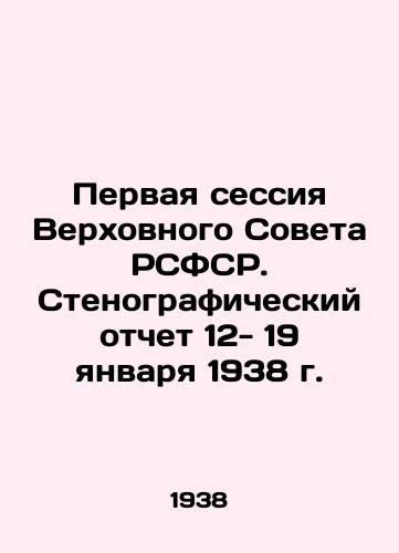 Pervaya sessiya Verkhovnogo Soveta RSFSR. Stenograficheskiy otchet 12- 19 yanvarya 1938 g./First Session of the Supreme Soviet of the RSFSR. Verbatim Report of January 12-19, 1938 In Russian - landofmagazines.com