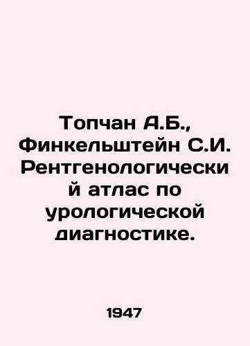 Topchan A.B.,  Finkelshteyn S.I. Rentgenologicheskiy atlas po urologicheskoy diagnostike./Topchan A.B.,  Finkelstein S.I. Radiological Atlas for Urological Diagnostics. In Russian - landofmagazines.com