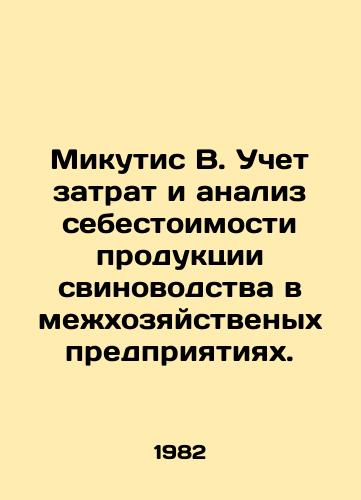 Mikutis V. Uchet zatrat i analiz sebestoimosti produktsii svinovodstva v mezhkhozyaystvenykh predpriyatiyakh./Mikutis B. Cost accounting and cost analysis of pig production in inter-farm enterprises. In Russian - landofmagazines.com