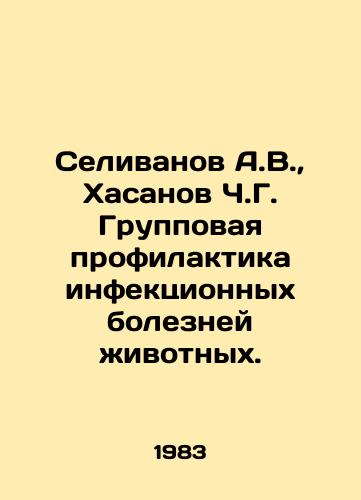 Selivanov A.V.,  Khasanov Ch.G. Gruppovaya profilaktika infektsionnykh bolezney zhivotnykh./Selivanov A.V.,  Khasanov Ch.G. Group prevention of infectious animal diseases. In Russian - landofmagazines.com