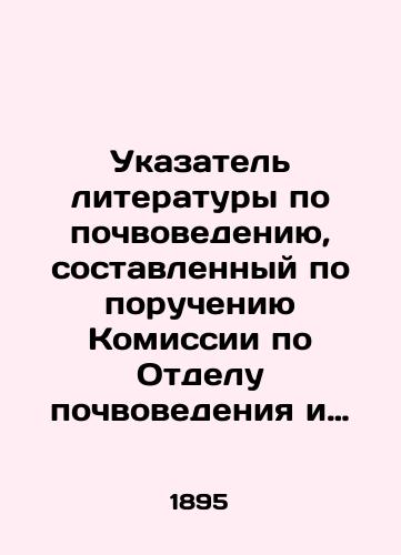 Ukazatel literatury po pochvovedeniyu, sostavlennyy po porucheniyu Komissii po Otdelu pochvovedeniya i klimatologii Vserossiyskoy selskokhozyaystvennoy vystavki 1895 g. v Moskve, V. Poznyakovym./Index of literature on soil science, compiled on behalf of the Commission for the Department of Soil Science and Climatology of the All-Russian Agricultural Exhibition of 1895 in Moscow, by V. Poznyakov. In Russian - landofmagazines.com